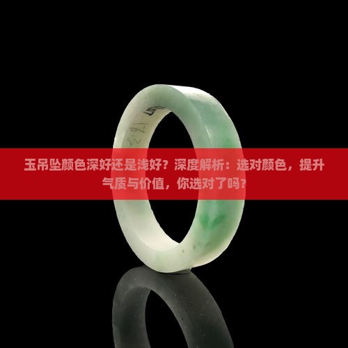 玉吊坠颜色深好还是浅好 玉吊坠颜色深好还是浅好