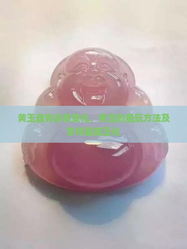 缅甸黄玉盘完会有变化