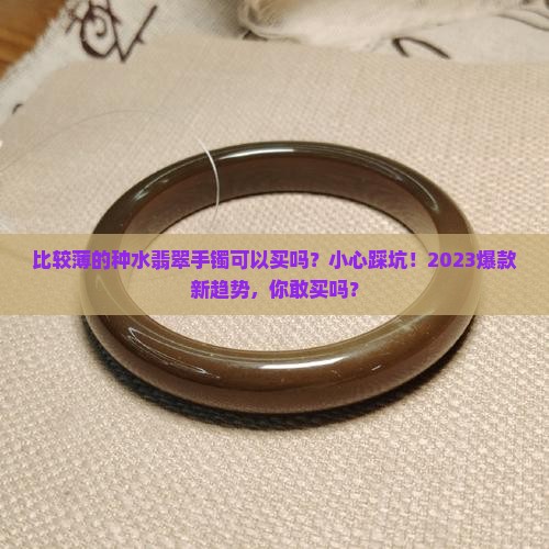 比较薄的种水翡翠手镯可以买吗