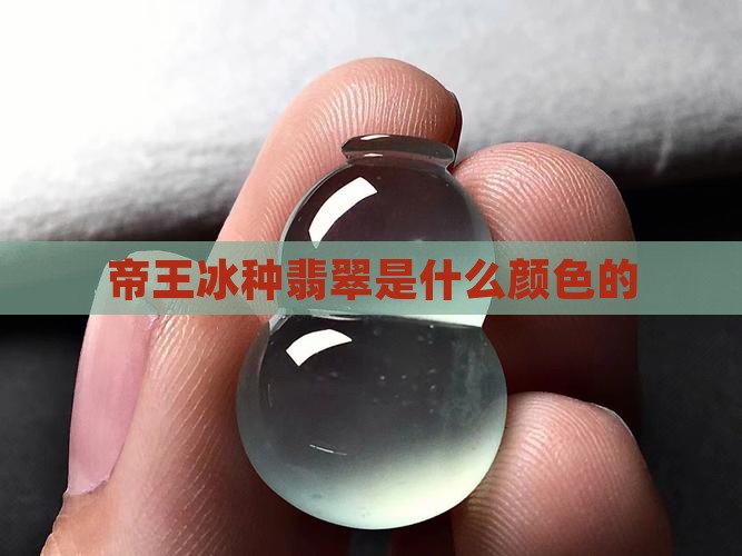 冰种帝王绿翡翠是什么颜色的