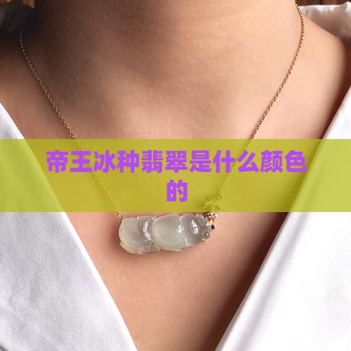 冰种帝王绿翡翠是什么颜色的