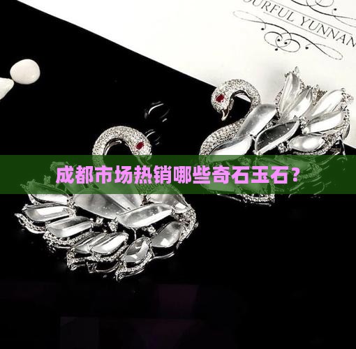 成都市场热销哪些奇石玉石？