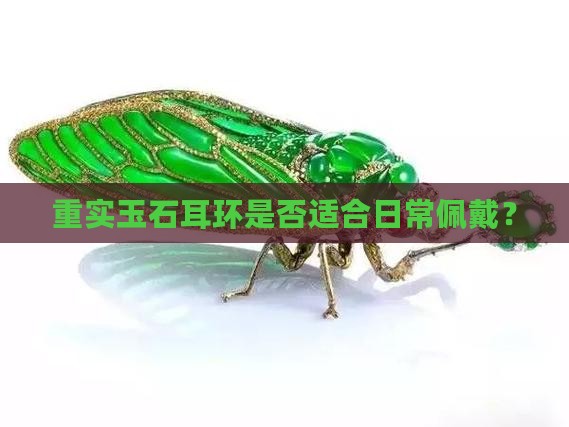 重实玉石耳环是否适合日常佩戴？