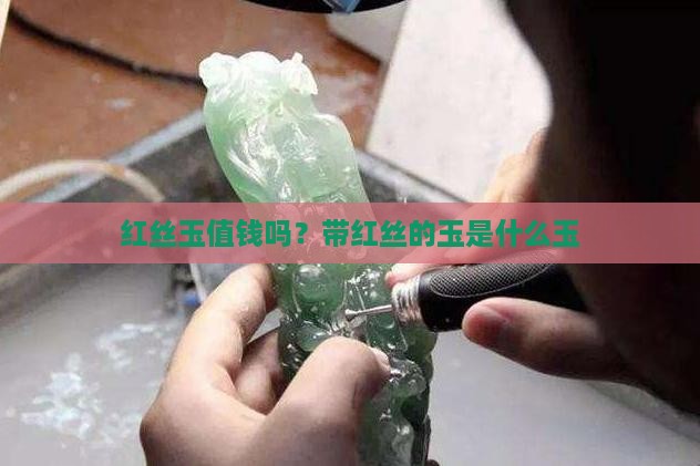 红丝玉值钱吗？带红丝的玉是什么玉
