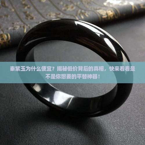 秦紫玉为什么便宜？揭秘低价背后的真相，快来看看是不是你想要的平替神器！