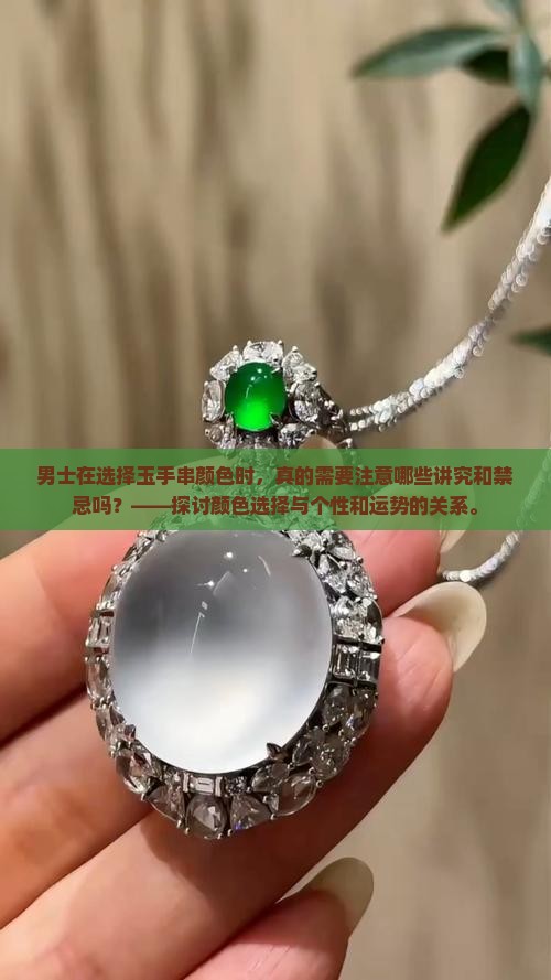 男士在选择玉手串颜色时，真的需要注意哪些讲究和禁忌吗？——探讨颜色选择与个性和运势的关系。
