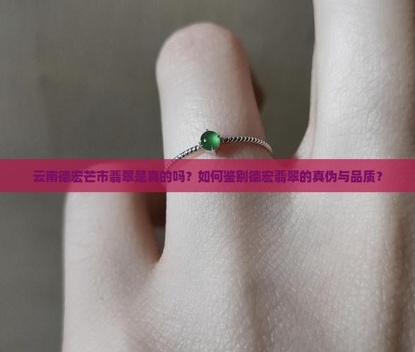 云南德宏芒市翡翠是真的吗？如何鉴别德宏翡翠的真伪与品质？