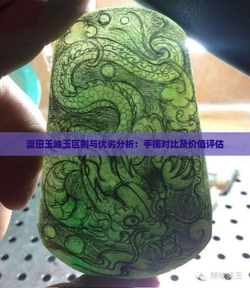 蓝田玉岫玉区别与优劣分析：手镯对比及价值评估