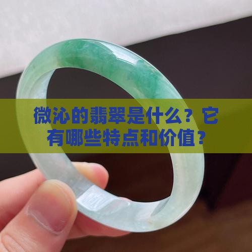 微沁的翡翠是什么？它有哪些特点和价值？