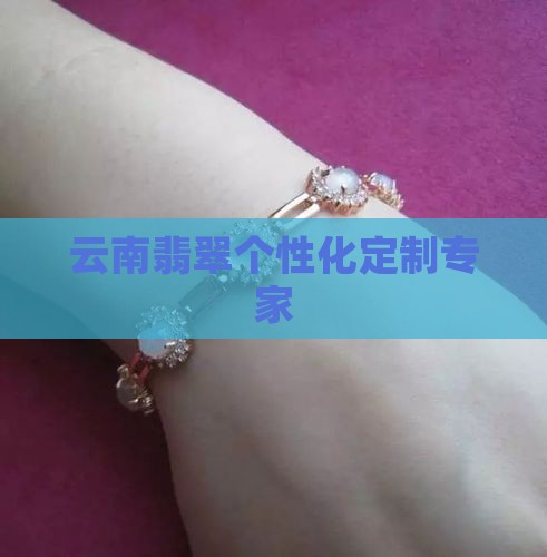 云南翡翠个性化定制专家