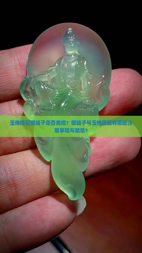 玉佛搭配银链子是否美观？银链子与玉佛搭配有哪些注意事项与禁忌？