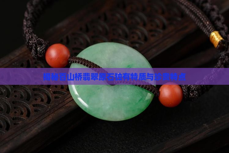 揭秘百山桥翡翠原石独有特质与珍贵特点