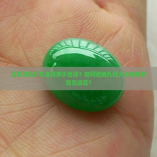 玉石吊坠打孔直径多少合适？如何避免孔径大小选择的常见误区？