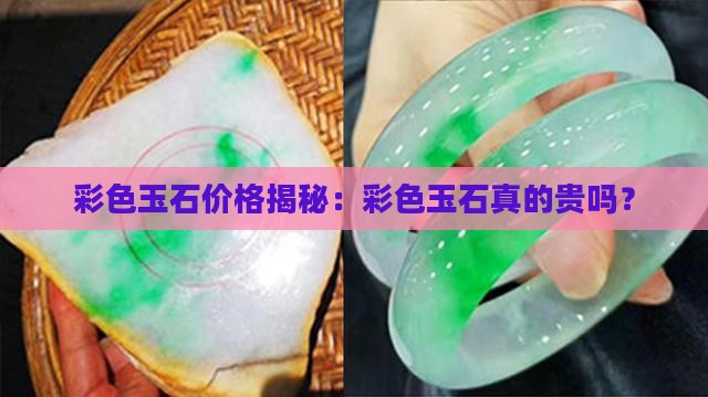 彩色玉石价格揭秘：彩色玉石真的贵吗？