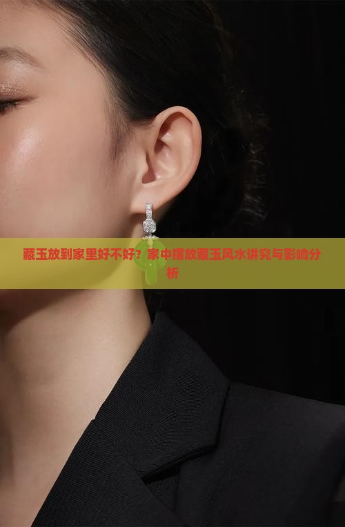 藏玉放到家里好不好？家中摆放藏玉风水讲究与影响分析