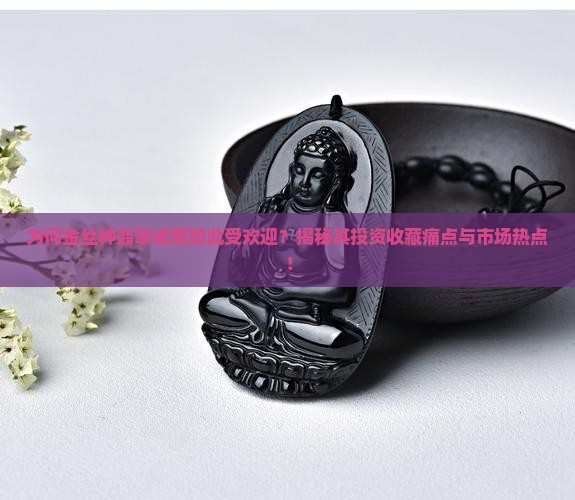 为何金丝种翡翠戒面如此受欢迎？揭秘其投资收藏痛点与市场热点！