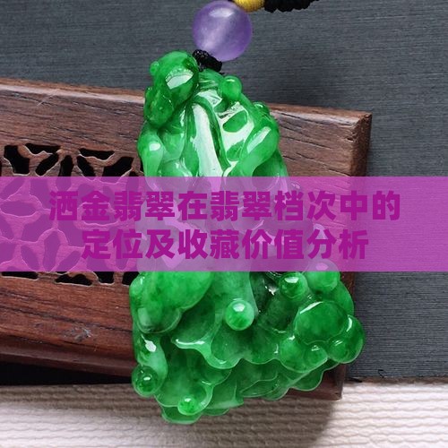 洒金翡翠在翡翠档次中的定位及收藏价值分析