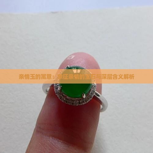 亲情玉的寓意：象征亲情的宝石与深层含义解析