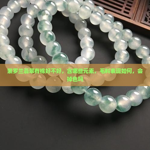 紫罗兰翡翠有棉好不好，含哪些元素，毛料表现如何，会掉色吗