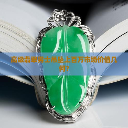 高级翡翠男士吊坠上百万市场价值几何？