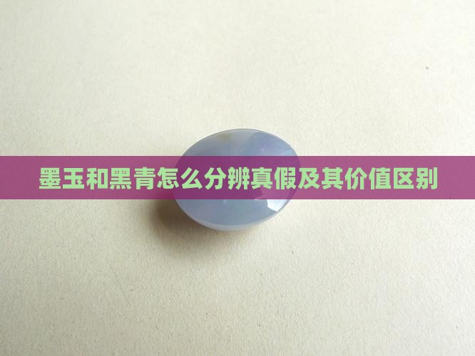 墨玉和黑青怎么分辨真假及其价值区别