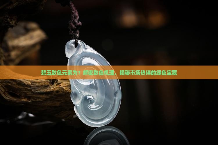 碧玉致色元素为?解密致色机理,揭秘市场热捧的绿色宝藏 碧玉致色元素为?解密致色机理,揭秘市场热捧的绿色宝藏