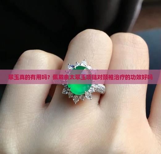 翠玉真的有用吗？佩戴佘太翠玉项链对颈椎治疗的功效好吗