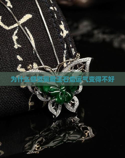 为什么感觉佩戴玉石后运气变得不好