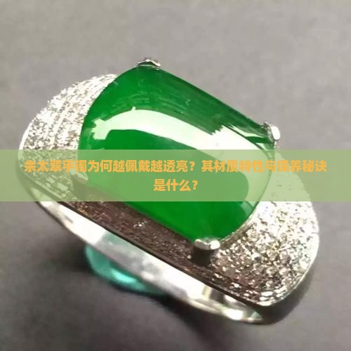 佘太翠手镯为何越佩戴越透亮？其材质特性与保养秘诀是什么？