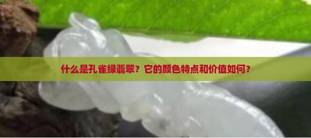 什么是孔雀绿翡翠？它的颜色特点和价值如何？