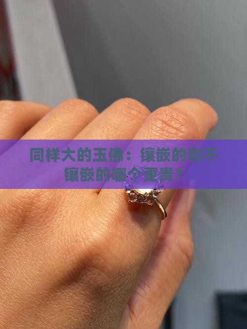 同样大的玉佛：镶嵌的和不镶嵌的哪个更贵？