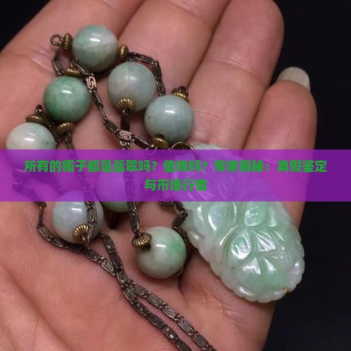 所有的镯子都是翡翠吗？值钱吗？专家揭秘：真假鉴定与市场行情