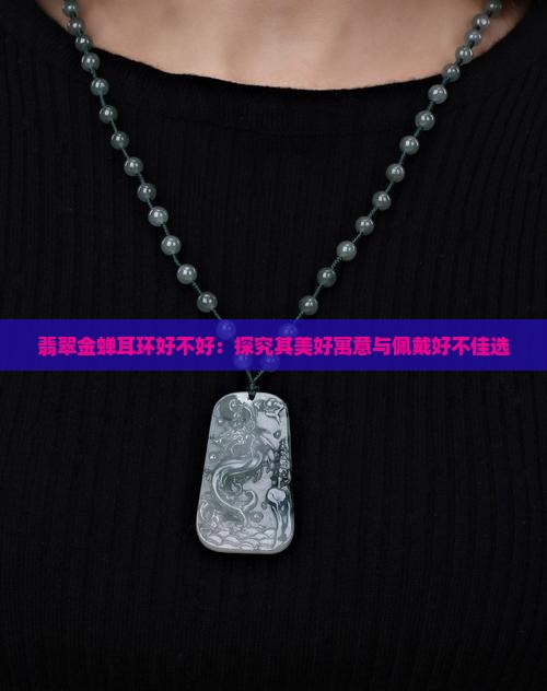 翡翠金蝉耳环好不好：探究其美好寓意与佩戴好不佳选