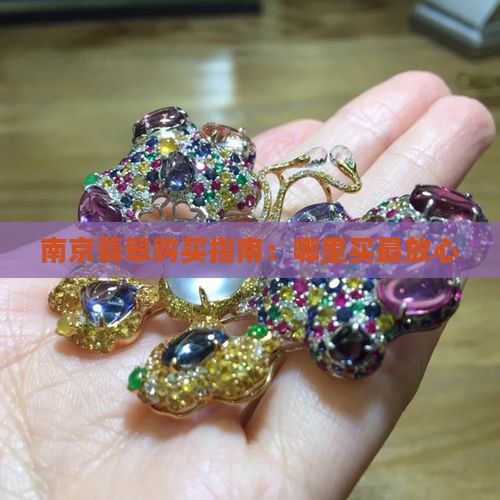 南京翡翠购买指南：哪里买最放心