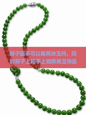 脖子跟手可以戴两块玉吗，同时脖子上和手上能佩戴玉饰品吗？