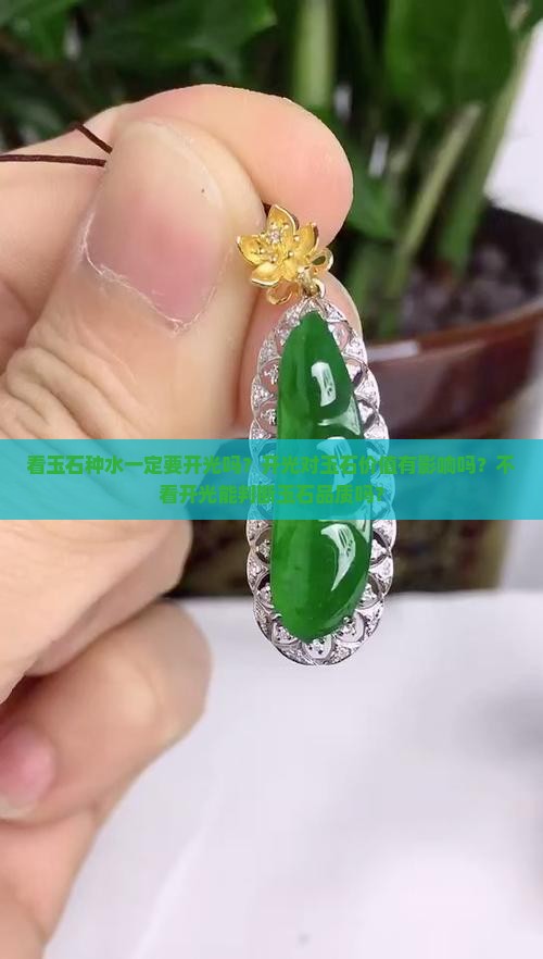 看玉石种水一定要开光吗？开光对玉石价值有影响吗？不看开光能判断玉石品质吗？