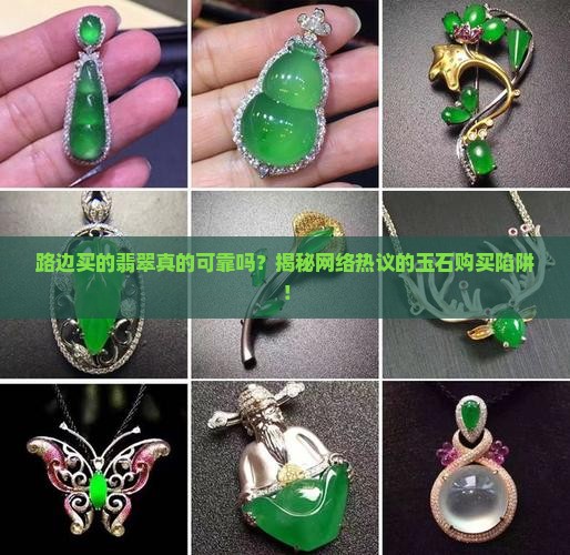 路边买的翡翠真的可靠吗？揭秘网络热议的玉石购买陷阱！
