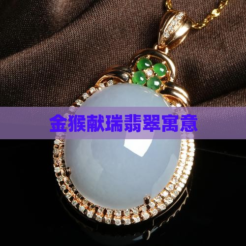 金猴献瑞翡翠寓意