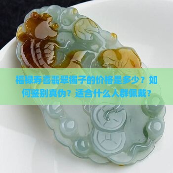 福禄寿喜翡翠镯子的价格是多少？如何鉴别真伪？适合什么人群佩戴？
