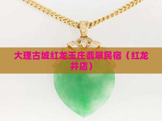 大理古城红龙玉庄翡翠民宿（红龙井店）
