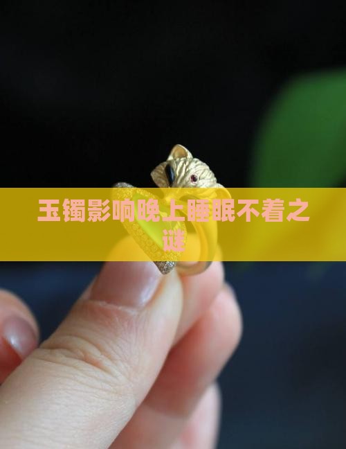 玉镯影响晚上睡眠不着之谜