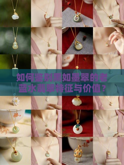 如何鉴别黑如墨翠的老蓝水翡翠特征与价值？