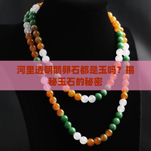 河里透明鹅卵石都是玉吗？揭秘玉石的秘密