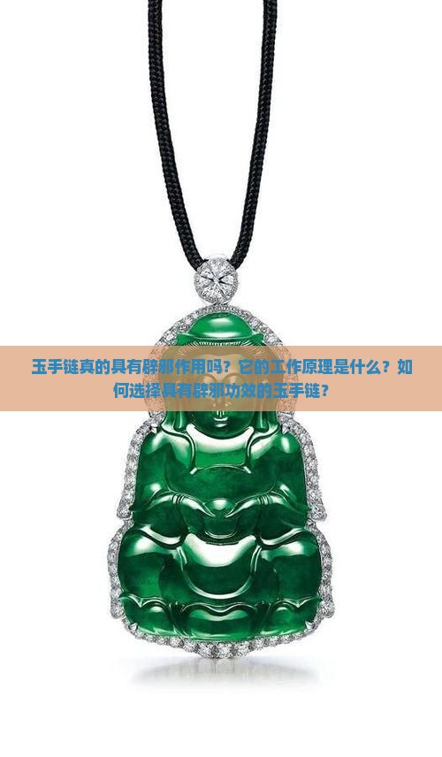 玉手链真的具有辟邪作用吗？它的工作原理是什么？如何选择具有辟邪功效的玉手链？