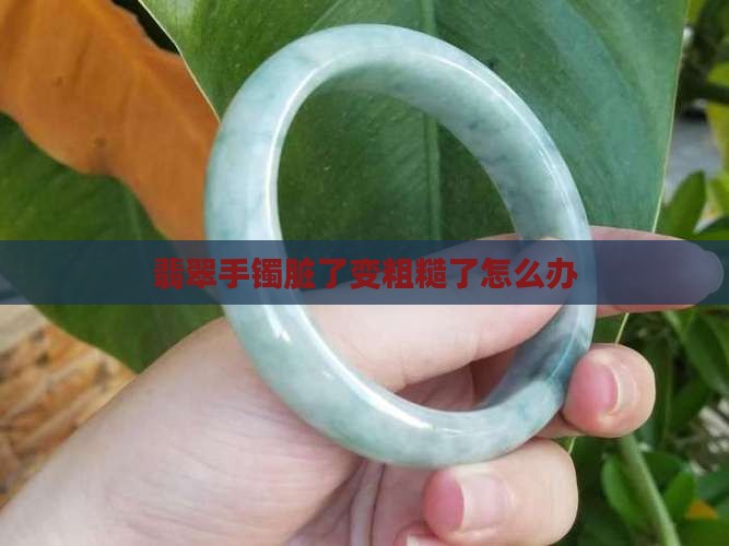 翡翠手镯脏了变粗糙了怎么办