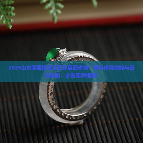 山东哪里批发玉石珠宝便宜点
