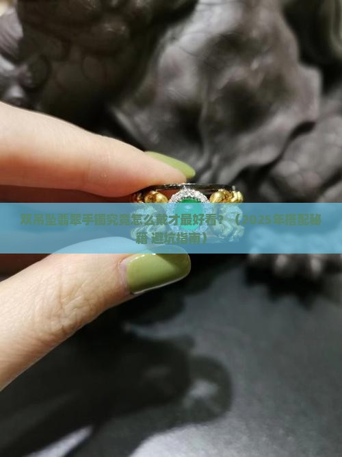 双吊坠翡翠手镯怎么戴好看呢
