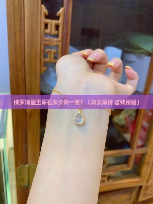 俄罗斯墨玉原石多少钱一克价格 俄罗斯墨玉原石多少钱一克价格