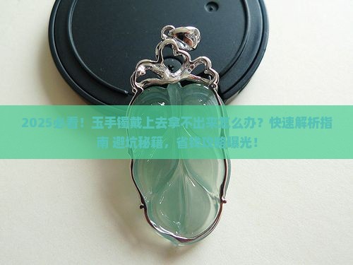 玉手镯戴上去拿不出来