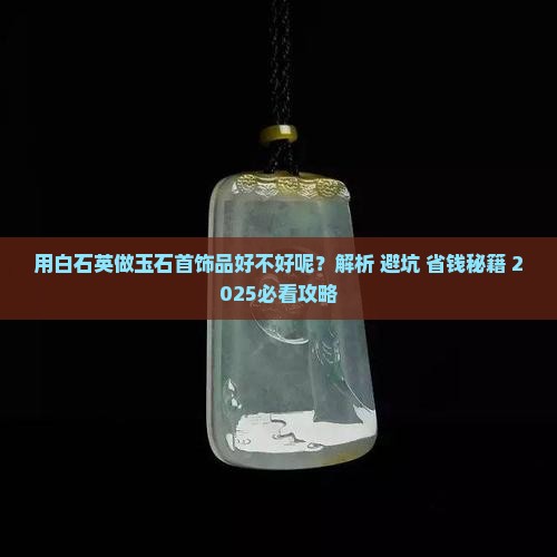 用白石英做玉石首饰品好不好呢